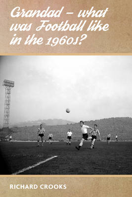 Grandad - What Was Football Like in the 1960s? book
