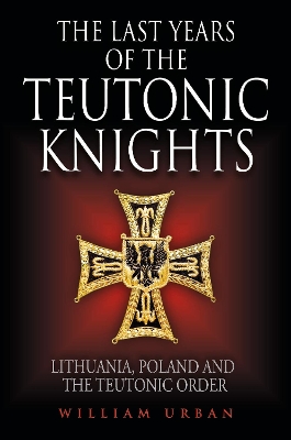 The Last Years of the Teutonic Knights: Lithuania, Poland and the Teutonic Order book