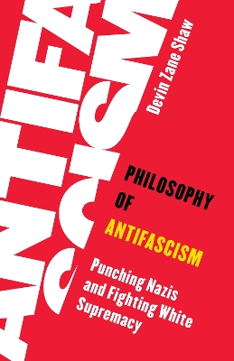 Philosophy of Antifascism: Punching Nazis and Fighting White Supremacy book