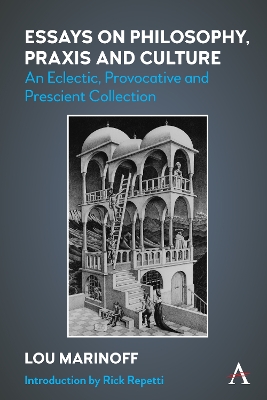 Essays on Philosophy, Praxis and Culture: An Eclectic, Provocative and Prescient Collection by Lou Marinoff