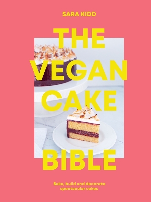 The Vegan Cake Bible: Bake, build and decorate spectacular vegan cakes book