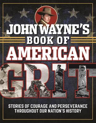 John Wayne's Book of American Grit: Stories of Courage and Perseverance throughout Our Nation's History book