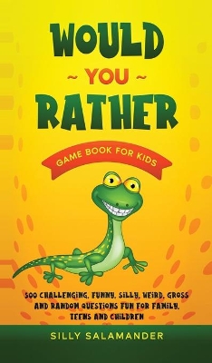 Would You Rather Game Book for Kids: 500 Challenging, Funny, Silly, Weird, Gross and Random Questions Fun for Family, Teens and Children by Silly Salamander