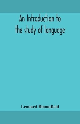 An introduction to the study of language by Leonard Bloomfield