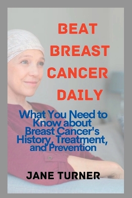 Beat Breast Cancer Daily: What You Need to Know about Cancer's History, Treatment, and Prevention book