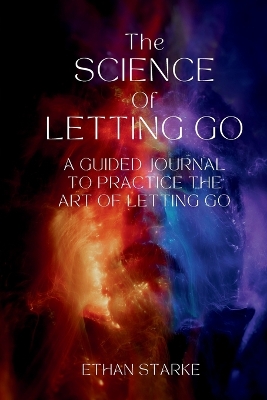 The Science of Letting Go: A Guided Journal to Practice the Art of Letting Go book