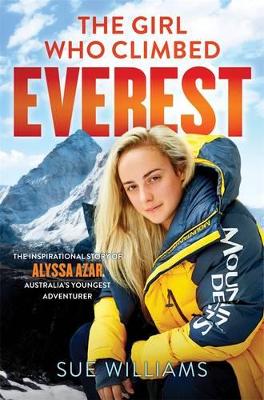The Girl Who Climbed Everest: The Inspirational Story Of AlyssaAzar, Australia's Youngest Adventurer by Sue Williams