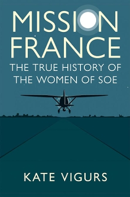 Mission France: The True History of the Women of SOE book