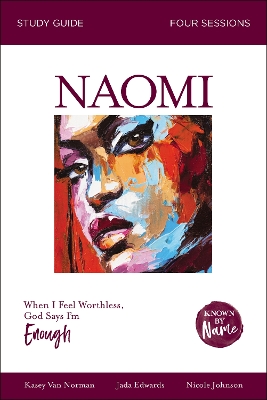 Naomi Bible Study Guide: When I Feel Worthless, God Says I’m Enough book