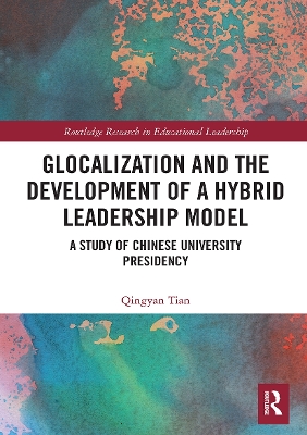 Glocalization and the Development of a Hybrid Leadership Model: A Study of Chinese University Presidency by Qingyan Tian