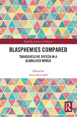 Blasphemies Compared: Transgressive Speech in a Globalised World by Anne Stensvold