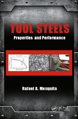 Tool Steels: Properties and Performance by Rafael A. Mesquita