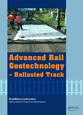 Advanced Rail Geotechnology - Ballasted Track by Buddhima Indraratna