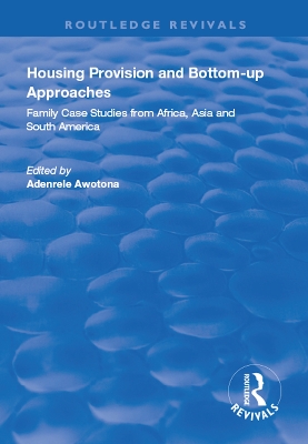 Housing Provision and Bottom-up Approaches: Family Case Studies from Africa, Asia and South America by Adenrele Awotona