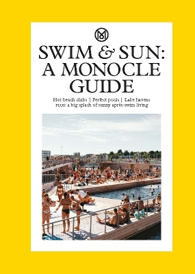 Swim & Sun: A Monocle Guide: Hot beach clubs, Perfect pools, Lake Havens book