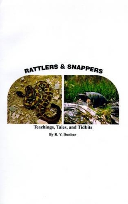 Rattlers & Snappers: Teachings, Tales, and Tidbits by R V Dunbar