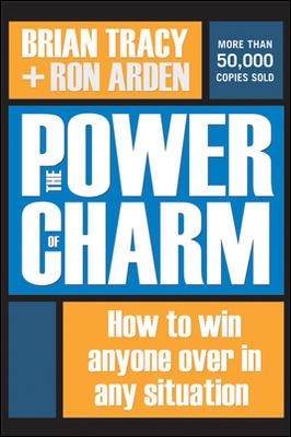 Power of Charm: How to Win Anyone Over in Any Situation by Brian Tracy