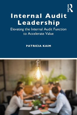 Internal Audit Leadership: Elevating the Internal Audit Function to Accelerate Value by Patricia Kaim