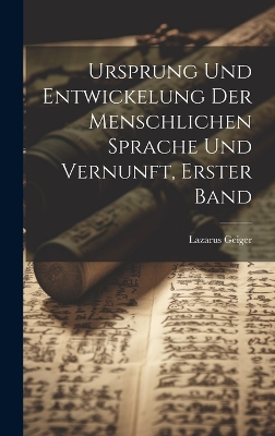 Ursprung Und Entwickelung Der Menschlichen Sprache Und Vernunft, Erster Band by Lazarus Geiger