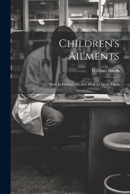 Children's Ailments: How to Distinguish, and How to Treat Them book