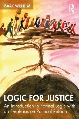 Logic for Justice: An Introduction to Formal Logic with an Emphasis on Political Reform book