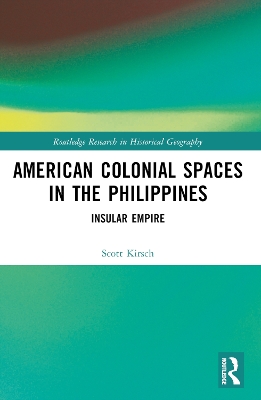 American Colonial Spaces in the Philippines: Insular Empire by Scott Kirsch