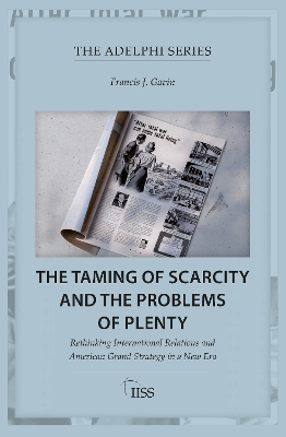The Taming of Scarcity and the Problems of Plenty: Rethinking International Relations and American Grand Strategy in a New Era book