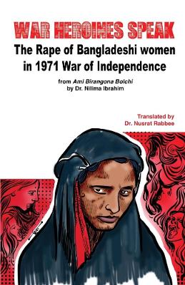 War Heroines Speak: The Rape of Bangladeshi women in 1971 War of Independence book