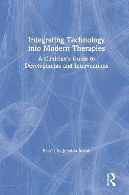 Integrating Technology into Modern Therapies: A Clinician’s Guide to Developments and Interventions by Jessica Stone