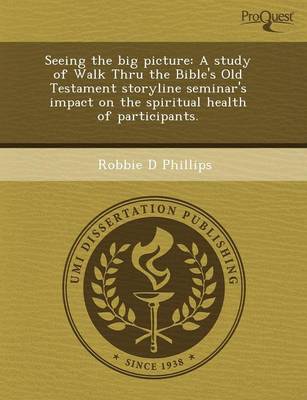 Seeing the Big Picture: A Study of Walk Thru the Bible's Old Testament Storyline Seminar's Impact on the Spiritual Health of Participants book