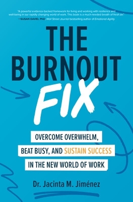 The Burnout Fix: Overcome Overwhelm, Beat Busy, and Sustain Success in the New World of Work book