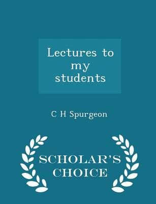 Lectures to My Students - Scholar's Choice Edition by Charles Haddon Spurgeon