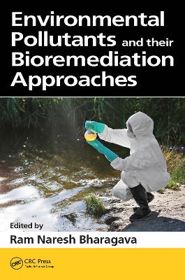 Environmental Pollutants and their Bioremediation Approaches by Ram Naresh Bharagava