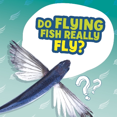 Do Flying Fish Really Fly? by Ellen Labrecque
