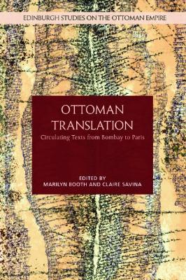 Ottoman Translation: Circulating Texts from Bombay to Paris by Marilyn Booth