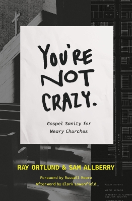 The You're Not Crazy: Gospel Sanity for Weary Churches by Ray Ortlund