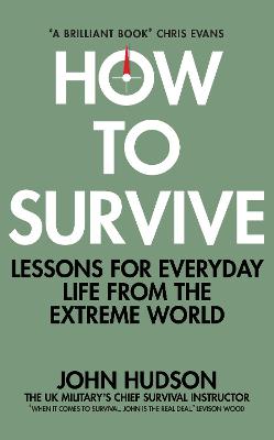 How to Survive: Lessons for Everyday Life from the Extreme World by John Hudson