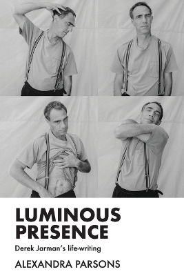 Luminous Presence: Derek Jarman's Life-Writing book