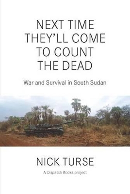 Next Time They'll Come to Count the Dead: War and Survival in South Sudan book