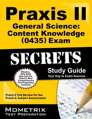 Praxis II General Science: Content Knowledge (5435) Exam Secrets Study Guide: Praxis II Test Review for the Praxis II: Subject Assessments book