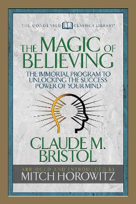 The Magic of Believing (Condensed Classics): The Immortal Program to Unlocking the Success-Power of Your Mind book