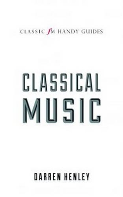 Classic FM Handy Guide to Everything You Ever Wanted to Know About Classical Music book