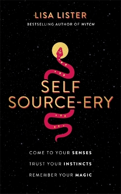 Self Source-ery: Come to Your Senses. Trust Your Instincts. Remember Your Magic. book