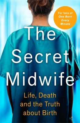 The Secret Midwife: Life, Death and the Truth about Birth book