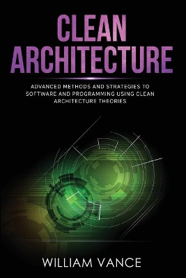 Clean Architecture: Advanced Methods and Strategies to Software and Programming using Clean Architecture Theories book