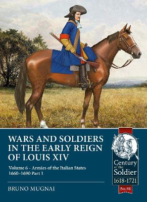 Wars and Soldiers in the Early Reign of Louis XIV: Volume 6 - Armies of the Italian States - 1660-1690 Part 1 book