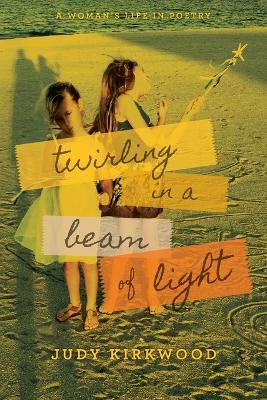 Twirling in a Beam of Light: A Woman's Life in Poetry book