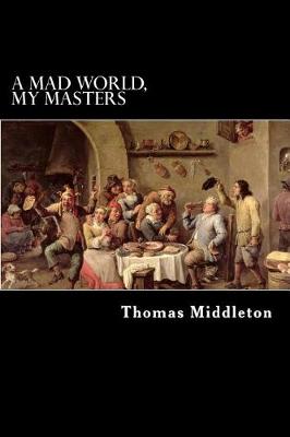 A Mad World, My Masters by Thomas Middleton