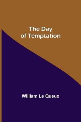 The Day of Temptation by William Le Queux