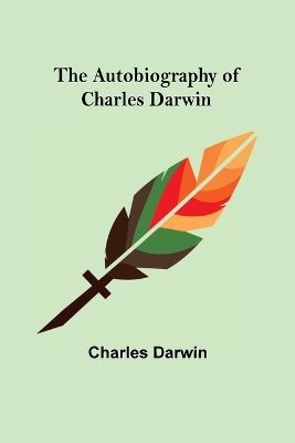 The The Autobiography of Charles Darwin by Charles Darwin